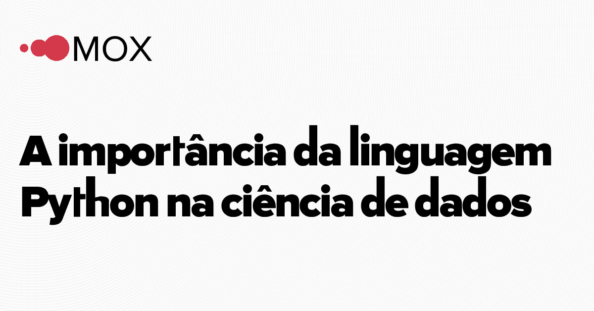 A importância da linguagem Python na ciência de dados - MOX