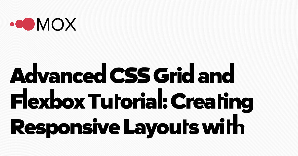 Advanced CSS Grid and Flexbox Tutorial: Creating Responsive Layouts… - MOX