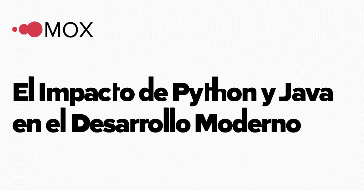 El Impacto de Python y Java en el Desarrollo Moderno - MOX
