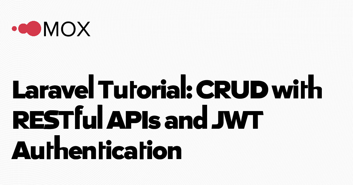 MOX - Laravel Tutorial: CRUD with RESTful APIs and JWT Authentication